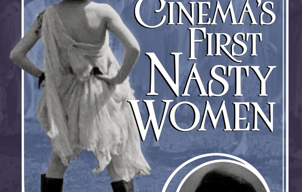 Cinema’s First Nasty Women