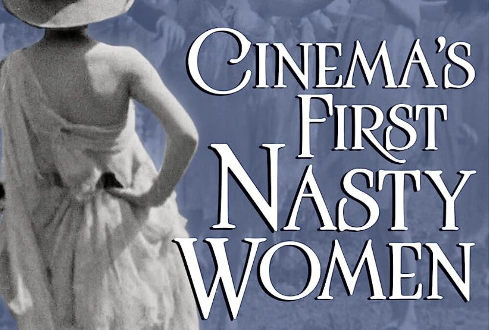 Cinema’s First Nasty Women